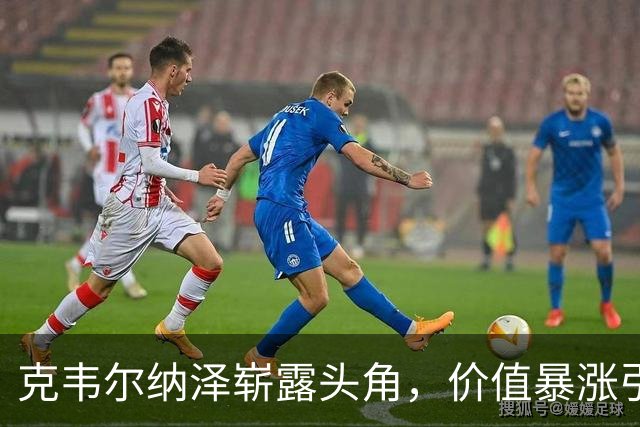 克韦尔纳泽崭露头角，价值暴涨引多家俱乐部关注